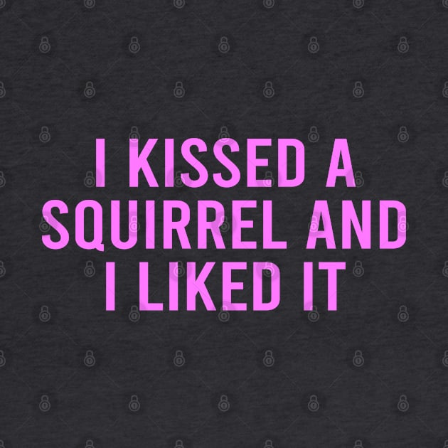 I Kissed a Squirrel by Dale Preston Design